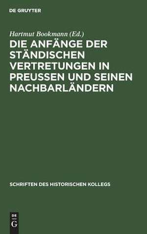 Die Anfänge der ständischen Vertretungen in Preußen und seinen Nachbarländern de Hartmut Bookmann