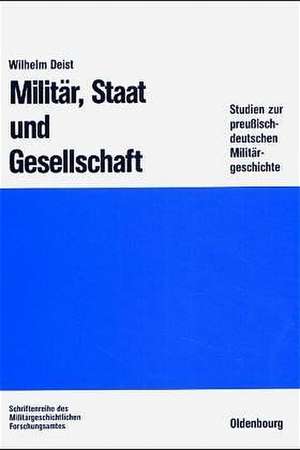 Militär, Staat und Gesellschaft.: Studien zur preußisch-deutschen Militärgeschichte de Wilhelm Deist