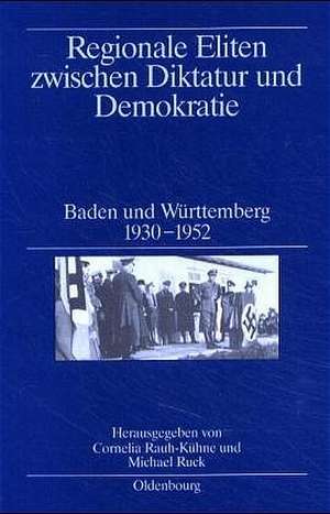 Regionale Eliten zwischen Diktatur und Demokratie: Baden und Württemberg 1930–1952 de Cornelia Rauh-Kühne