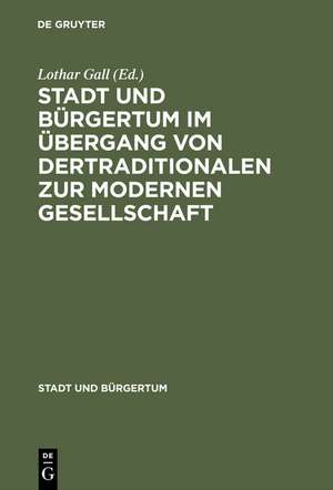 Stadt und Bürgertum im Übergang von der traditionalen zur modernen Gesellschaft de Lothar Gall