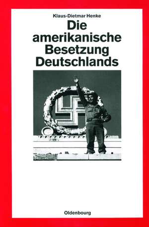 Die amerikanische Besetzung Deutschlands de Klaus-Dietmar Henke