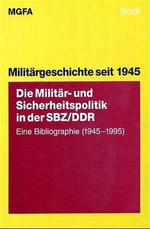 Die Militär- und Sicherheitspolitik in der SBZ/DDR: Eine Bibliographie (1945-1995) de Hans Ehlert