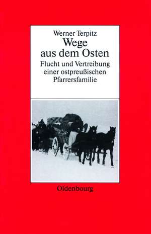 Werner Terpitz: Wege aus dem Osten. Flucht und Vertreibung einer ostpreußischen Pfarrersfamilie de Werner Terpitz