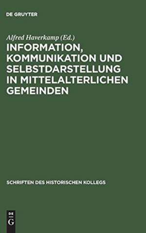 Information, Kommunikation und Selbstdarstellung in mittelalterlichen Gemeinden de Alfred Haverkamp