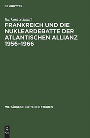 Frankreich und die Nukleardebatte der Atlantischen Allianz 1956-1966 de Burkard Schmitt