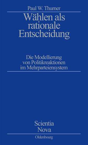 Wählen als rationale Entscheidung: Die Modellierung von Politikreaktionen im Mehrparteiensystem de Paul W. Thurner