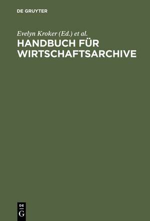 Handbuch für Wirtschaftsarchive: Theorie und Praxis de Andrea Korte-Böger