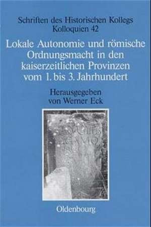 Lokale Autonomie und Ordnungsmacht in den kaiserzeitlichen Provinzen vom 1. bis 3. Jahrhundert de Werner Eck