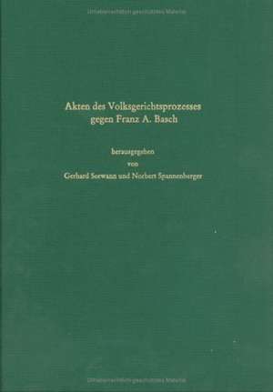 Akten des Volksgerichtsprozesses gegen Franz A. Basch, Volksgruppenführer der Deutschen in Ungarn, Budapest 1945/46: Unter Berücksichtigung der Arbeiten von Friedrich Spiegel-Schmidt und Loránt Tilkovszky de Gerhard Seewann