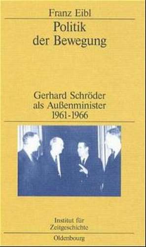 Politik der Bewegung: Gerhard Schröder als Außenminister 1961-1966 de Franz Eibl