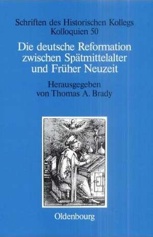 Die deutsche Reformation zwischen Spätmittelalter und Früher Neuzeit de Thomas A. Brady