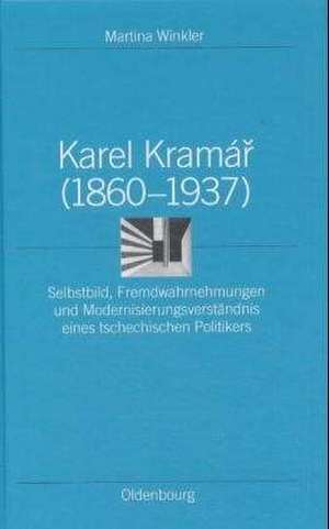 Karel Kramár (1860–1937): Selbstbild, Fremdwahrnehmungen und Modernisierungsverständnis eines tschechischen Politikers de Martina Winkler