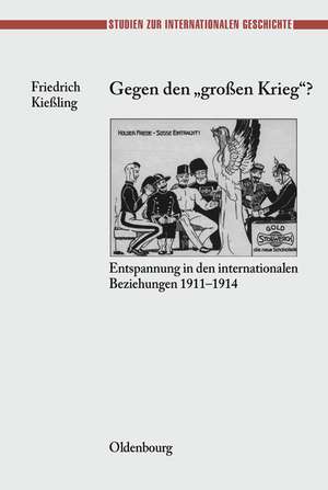 Gegen den "großen" Krieg?: Entspannung in den Internationalen Beziehungen 1911-1914 de Friedrich Kießling