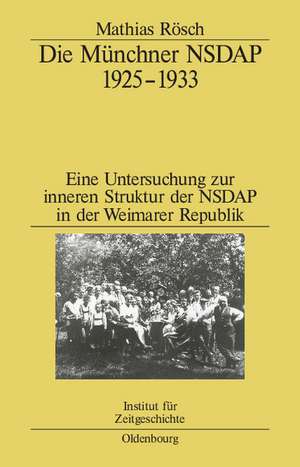 Die Münchner NSDAP 1925–1933: Eine Untersuchung zur inneren Struktur der NSDAP in der Weimarer Republik de Mathias Rösch