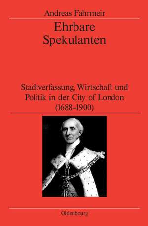 Ehrbare Spekulanten: Stadtverfassung, Wirtschaft und Politik in der City of London, 1688-1900 de Andreas Fahrmeir