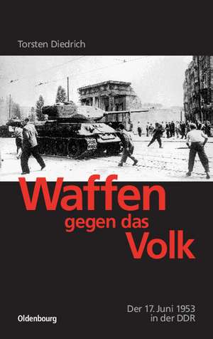 Waffen gegen das Volk: Der 17. Juni 1953 in der DDR de Torsten Diedrich