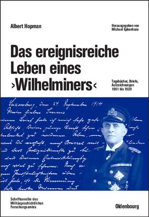 Das ereignisreiche Leben eines "Wilhelminers": Tagebücher, Briefe, Aufzeichnungen 1901 bis 1920 de Albert Hopman