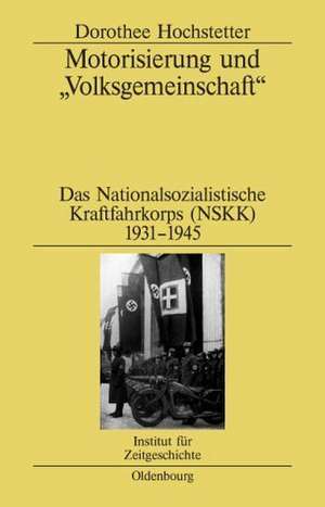 Motorisierung und "Volksgemeinschaft": Das Nationalsozialistische Kraftfahrkorps (NSKK) 1931-1945 de Dorothee Hochstetter