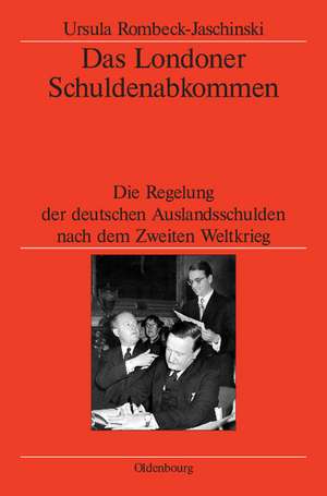 Das Londoner Schuldenabkommen: Die Regelung der deutschen Auslandsschulden nach dem Zweiten Weltkrieg de Ursula Rombeck-Jaschinski