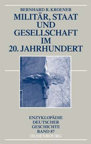 Militär, Staat und Gesellschaft im 20. Jahrhundert (1890-1990) de Bernhard R. Kroener