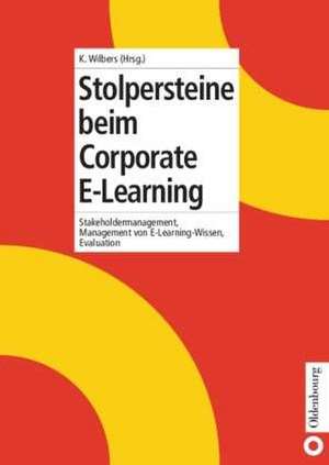 Stolpersteine beim Corporate E-Learning: Stakeholdermanagement, Management von E-Learning-Wissen, Evaluation de Karl Wilbers