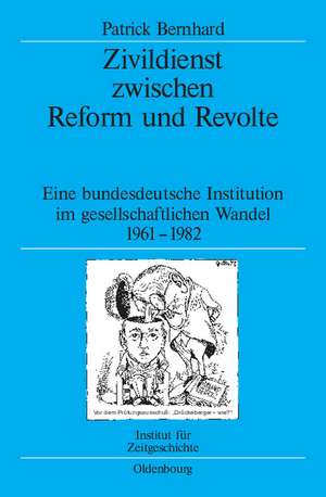 Zivildienst zwischen Reform und Revolte: Eine bundesdeutsche Institution im gesellschaftlichen Wandel 1961-1982 de Patrick Bernhard