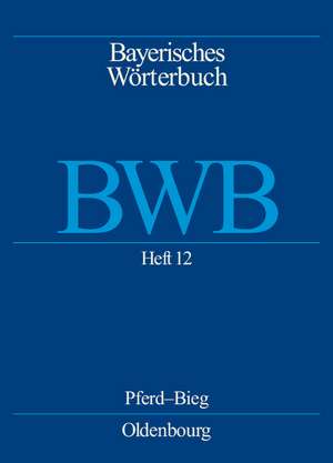 Bayerisches Wörterbuch (BWB), BAND 2, Heft 12: Pferd bis Bieg de Bayerische Akademie der Wissenschaften