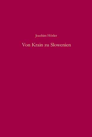 Von Krain zu Slowenien de Joachim Hösler