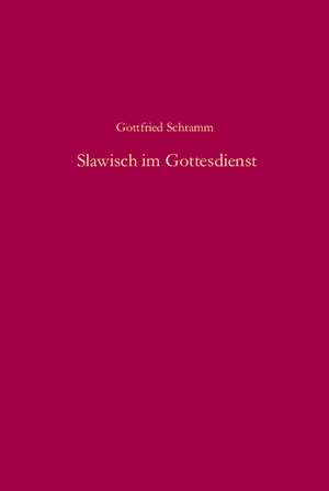 Slawisch im Gottesdienst: Kirchenwortschatz und neue Schriftsprachen auf dem Wege zu einem christlichen Südosteuropa