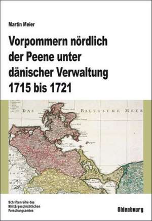 Vorpommern nördlich der Peene unter dänischer Verwaltung 1715 bis 1721: Aufbau einer Verwaltung und Herrschaftssicherung in einem eroberten Gebiet de Martin Meier