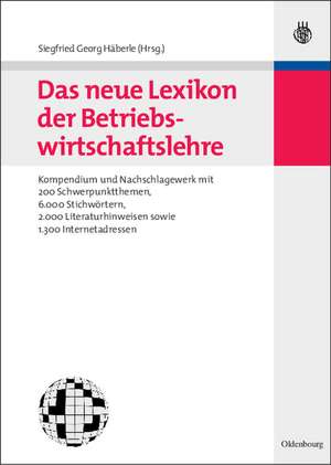 Das neue Lexikon der Betriebswirtschaftslehre: Kompendium und Nachschlagewerk - mit 200 Schwerpunktthemen, 6.000 Stichwörtern, 2.000 Literaturhinweisen sowie 1.300 Internetadressen de Siegfried G. Häberle