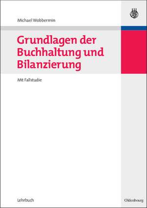 Grundlagen der Buchhaltung und Bilanzierung: Mit Fallstudie de Michael Wobbermin