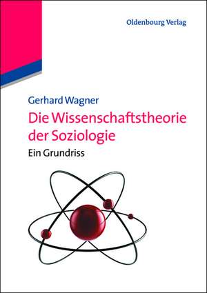 Die Wissenschaftstheorie der Soziologie: Ein Grundriss de Gerhard Wagner