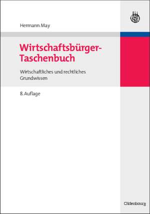 Wirtschaftsbürger-Taschenbuch: Wirtschaftliches und rechtliches Grundwissen de Hermann May