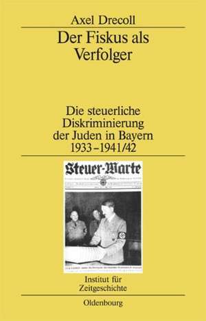 Der Fiskus als Verfolger: Die steuerliche Diskriminierung der Juden in Bayern 1933-1941/42 de Axel Drecoll