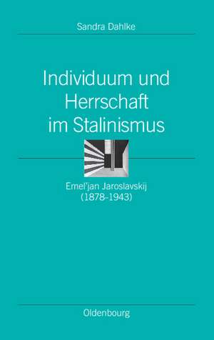 Individuum und Herrschaft im Stalinismus: Emel’jan Jaroslavskij (1878-1943) de Sandra Dahlke