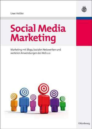 Social Media Marketing: Marketing mit Blogs, Sozialen Netzwerken und weiteren Anwendungen des Web 2.0 de Uwe Hettler