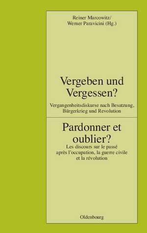 Vergeben und Vergessen? Pardonner et oublier?: Vergangenheitsdiskurse nach Besatzung, Bürgerkrieg und Revolution. Les discours sur le passé après l'occupation, la guerre civile et la révolution de Reiner Marcowitz