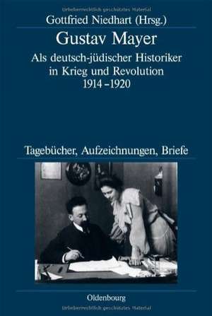 Gustav Mayer: Als deutsch-jüdischer Historiker in Krieg und Revolution 1914-1920. Tagebücher, Aufzeichnungen, Briefe de Gottfried Niedhart