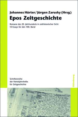 Epos Zeitgeschichte: Romane des 20. Jahrhunderts in zeithistorischer Sicht. 10 Essays für den 100. Band de Johannes Hürter