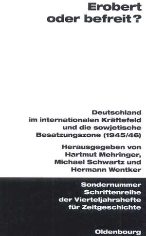 Erobert oder befreit?: Deutschland im internationalen Kräftefeld und die Sowjetische Besatzungszone (1945/46) de Hartmut Mehringer