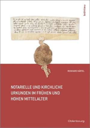 Notarielle und kirchliche Urkunden im frühen und hohen Mittelalter de Reinhard Härtel