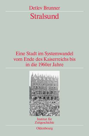 Stralsund: Eine Stadt im Systemwandel vom Ende des Kaiserreichs bis in die 1960er Jahre. Veröffentlichungen zur SBZ-/DDR-Forschung im Institut für Zeitgeschichte de Detlev Brunner