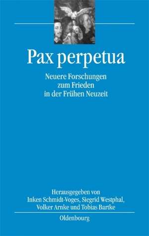 Pax perpetua: Neuere Forschungen zum Frieden in der Frühen Neuzeit de Inken Schmidt-Voges