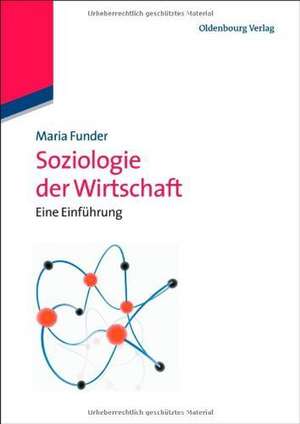 Soziologie der Wirtschaft: Eine Einführung de Maria Funder