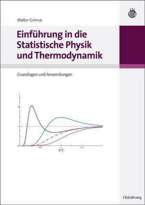 Einführung in die Statistische Physik und Thermodynamik: Grundlagen und Anwendungen de Walter Grimus