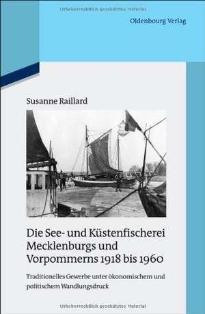 Die See- und Küstenfischerei Mecklenburgs und Vorpommerns 1918 bis 1960: Traditionelles Gewerbe unter ökonomischem und politischem Wandlungsdruck. Veröffentlichungen zur SBZ-/DDR-Forschung im Institut für Zeitgeschichte de Susanne Raillard