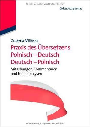 Praxis des Übersetzens Polnisch-Deutsch/Deutsch-Polnisch: Mit Übungen, Kommentaren und Fehleranalysen de Grazyna Milinska