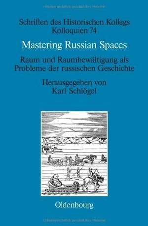 Mastering Russian Spaces: Raum und Raumbewältigung als Probleme der russischen Geschichte de Karl Schlögel