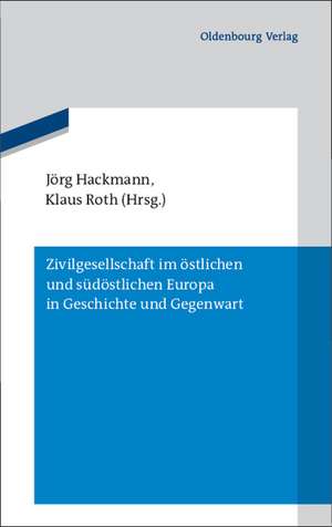 Zivilgesellschaft im östlichen und südöstlichen Europa in Geschichte und Gegenwart de Jörg Hackmann